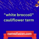 "white broccoli" cauliflower term